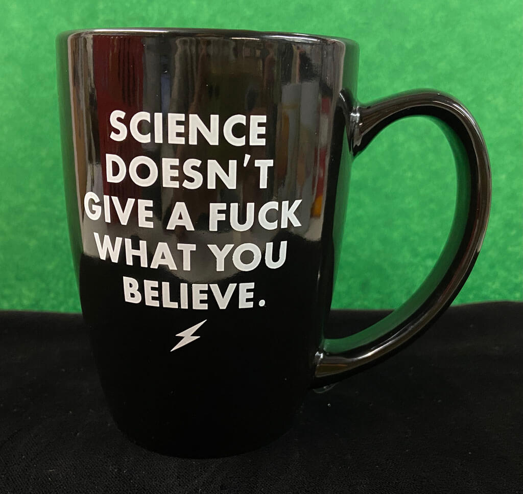 SCIENCE DOESNT GIVE A FUCK WHAT YOU BELIEVE MUG - Rockin Rudy's